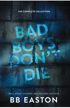 Bad boys don't die: the complete collection - bb easton