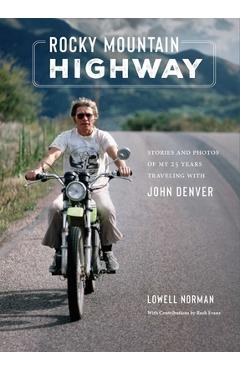 Rocky Mountain Highway: Stories and Photos of My 25 Years Traveling with John Denver - Lowell Norman