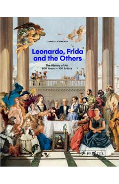 Leonardo, Frida and the Others: The History of Art, 800 Years - 100 Artists - Camille Jouneaux