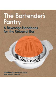 The Bartender's Pantry: A Beverage Handbook for the Universal Bar - Jim Meehan