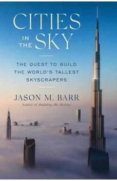 Cities in the Sky: The Quest to Build the World\'s Tallest Skyscrapers - Jason M. Barr