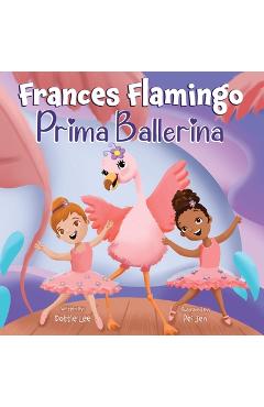Frances Flamingo: A Children's Picture Book About Dance, Friendship, and Kindness for Kids Ages 4-8 - Lee