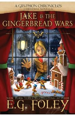 Jake & The Gingerbread Wars (A Gryphon Chronicles Christmas Novella) - E. G. Foley