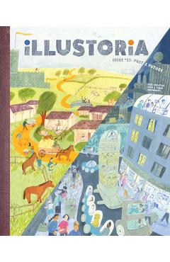 Illustoria: Past & Future: Issue #23: Stories, Comics, Diy, for Creative Kids and Their Grownups - Elizabeth Haidle
