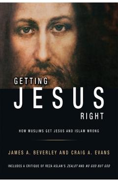 Getting Jesus Right: How Muslims get Jesus and Islam Wrong - Craig A. Evans