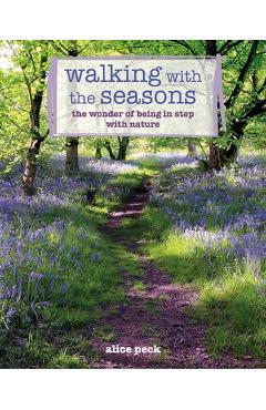 Walking with the Seasons: The Wonder of Being in Step with Nature - Alice Peck