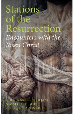 Stations of the Resurrection: Encounters with the Risen Christ - Guli Francis-dehqani