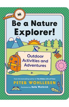 Be a Nature Explorer!: Outdoor Activities and Adventures - Peter Wohlleben