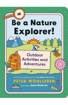 Be a Nature Explorer!: Outdoor Activities and Adventures - Peter Wohlleben