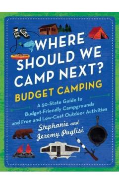 Where Should We Camp Next?: Budget Camping: A 50-State Guide to Budget-Friendly Campgrounds and Free and Low-Cost Outdoor Activities - Stephanie Puglisi
