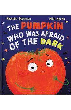 The Pumpkin Who Was Afraid of the Dark - Michelle Robinson