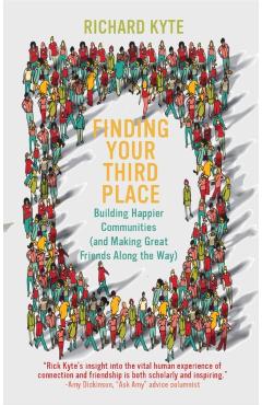 Finding Your Third Place: Building Happier Communities (and Making Great Friends Along the Way) - Richard Kyte