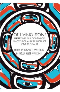 Of Living Stone: Perspectives on Continuous Knowledge and the Work of Vine Deloria, Jr. - David E. Wilkins