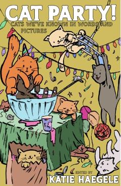 Cat Party!: Cats We\'ve Known in Words and Pictures - Katie Haegele
