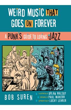 Weird Music That Goes on Forever: A Punk\'s Guide to Loving Jazz - Bob Suren