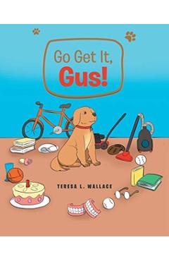 Go Get It, Gus! - Teresa L. Wallace