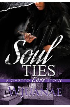 Soul ties: a ghetto love story - wjuanae