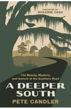 A Deeper South: The Beauty, Mystery, and Sorrow of the Southern Road - Pete Candler