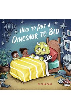How to Put a Dinosaur to Bed - Alycia Pace