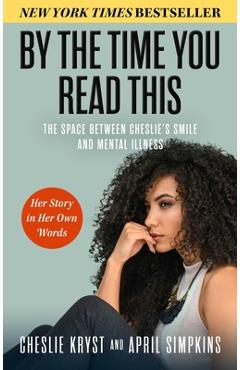 By the Time You Read This: The Space Between Cheslie\'s Smile and Mental Illness--Her Story in Her Own Words - April Simpkins