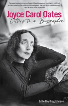 Joyce Carol Oates: Letters to a Biographer - Joyce Carol Oates