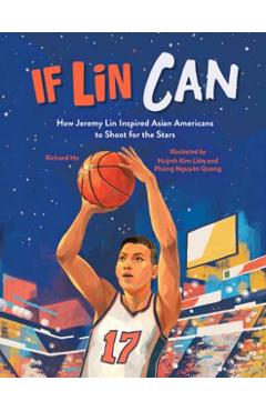 If Lin Can: How Jeremy Lin Inspired Asian Americans to Shoot for the Stars - Richard Ho