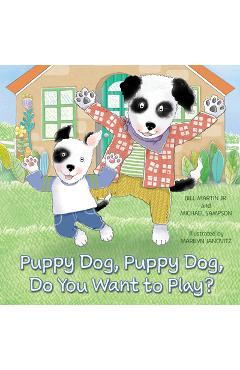 Puppy dog, puppy dog, do you want to play? - bill martin