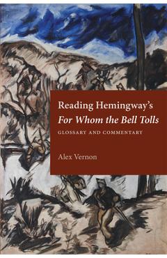 Reading Hemingway's for Whom the Bell Tolls: Glossary and Commentary - Alex Vernon