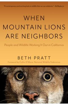 When Mountain Lions Are Neighbors: People and Wildlife Working It Out in California (with a New Preface) - Beth Pratt
