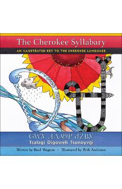 The Cherokee Syllabary / ᏣᎳᎩ ᏗᎪᏪᎵ ᏧᏃᏴᎩ: An Illustrated Key to the Cherokee Language - Brad Wagnon