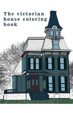 The Victorian House: Architectural Coloring Book: A Stress Management Coloring Book For Adults - Coloring Book