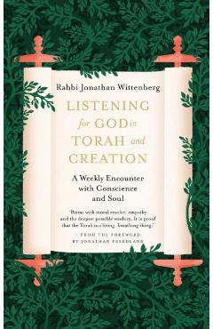 Listening for God in Torah and Creation: A Weekly Encounter with Conscience and Soul - Jonathan Wittenberg