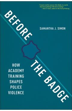 Before the Badge: How Academy Training Shapes Police Violence - Samantha J. Simon