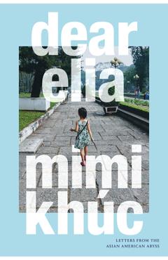 Dear Elia: Letters from the Asian American Abyss - Mimi Khúc