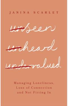 Unseen, Unheard, Undervalued: Managing Loneliness, Loss of Connection and Not Fitting in - Janina Scarlet