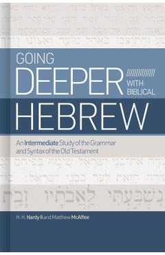 Going Deeper with Biblical Hebrew: An Intermediate Study of the Grammar and Syntax of the Old Testament - Chip Hardy