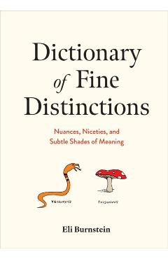 Dictionary of Fine Distinctions: Nuances, Niceties, and Subtle Shades of Meaning - Eli Burnstein