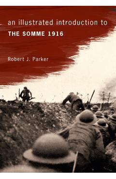 An Illustrated Introduction to the Somme 1916 - Robert J. Parker
