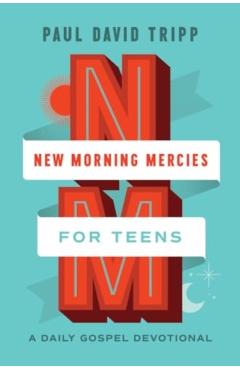 New Morning Mercies for Teens: A Daily Gospel Devotional - Paul David Tripp