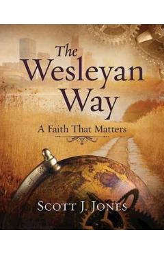 The Wesleyan Way: A Faith That Matters - Scott J. Jones