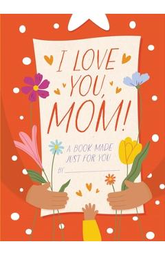 I Love You, Mom!: A Book Made Just for You - Hannah Sheldon-dean