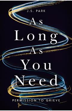 As Long as You Need: Permission to Grieve - J. S. Park