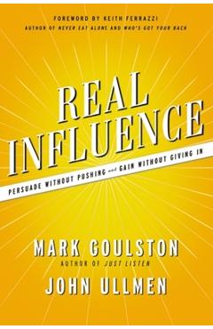 Real Influence: Persuade Without Pushing and Gain Without Giving in - Mark Goulston