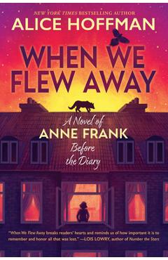 When We Flew Away: A Novel of Anne Frank Before the Diary - Alice Hoffman