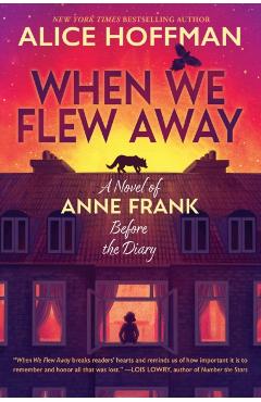 When We Flew Away: A Novel of Anne Frank Before the Diary - Alice Hoffman