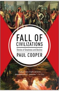 Fall of Civilizations: Stories of Greatness and Decline - Paul Cooper