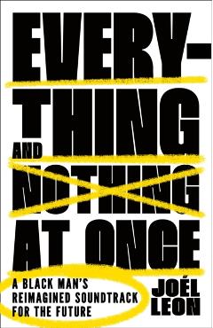 Everything and Nothing at Once: A Black Man\'s Reimagined Soundtrack for the Future - Joél Leon