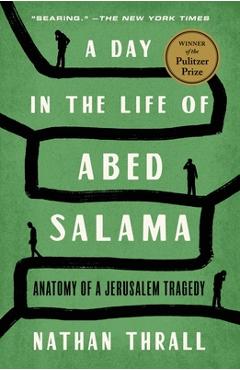 A Day in the Life of Abed Salama: Anatomy of a Jerusalem Tragedy - Nathan Thrall