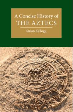 A Concise History of the Aztecs - Susan Kellogg