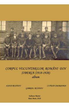 Corpul voluntarilor romani din Siberia (1918-1920) Album - Ioana Rustoiu